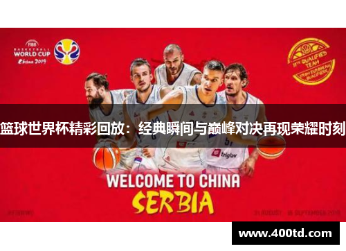 篮球世界杯精彩回放：经典瞬间与巅峰对决再现荣耀时刻