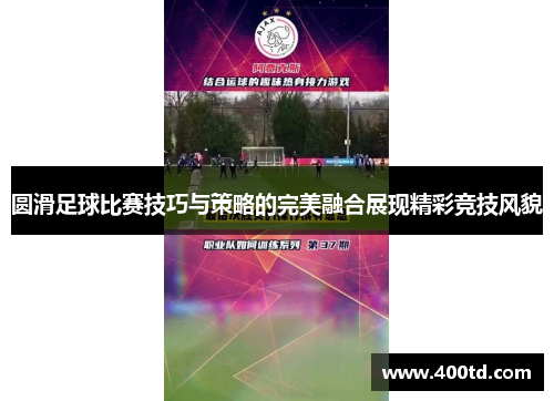 圆滑足球比赛技巧与策略的完美融合展现精彩竞技风貌