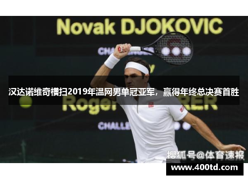 汉达诺维奇横扫2019年温网男单冠亚军，赢得年终总决赛首胜