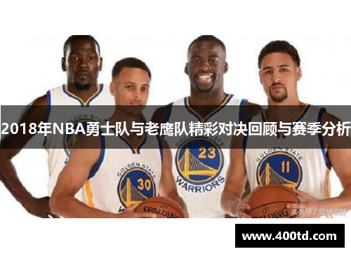 2018年NBA勇士队与老鹰队精彩对决回顾与赛季分析