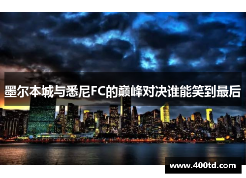墨尔本城与悉尼FC的巅峰对决谁能笑到最后