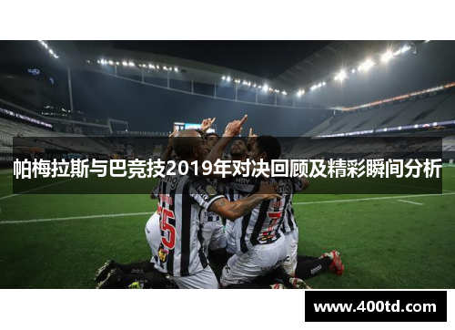 帕梅拉斯与巴竞技2019年对决回顾及精彩瞬间分析
