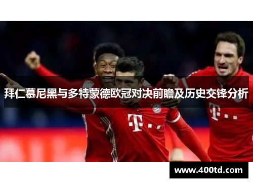 拜仁慕尼黑与多特蒙德欧冠对决前瞻及历史交锋分析
