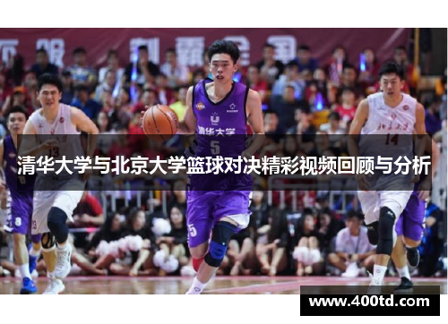 清华大学与北京大学篮球对决精彩视频回顾与分析