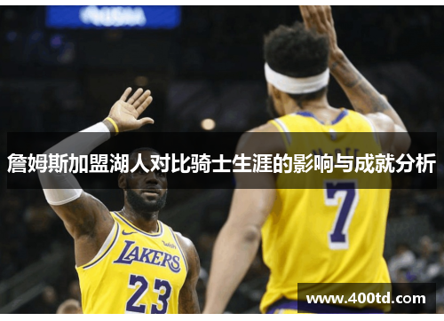 詹姆斯加盟湖人对比骑士生涯的影响与成就分析