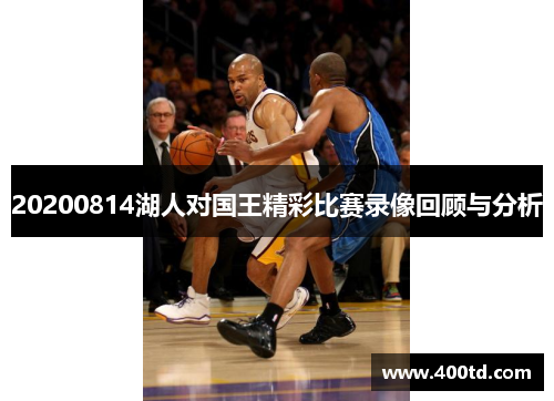 20200814湖人对国王精彩比赛录像回顾与分析