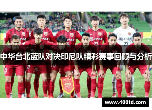 中华台北蓝队对决印尼队精彩赛事回顾与分析